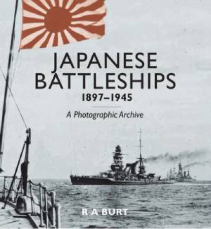 Japanese Battleships 1897 -1945 by R A BURT