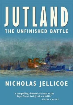 Jutland: The Unfinished Battle by JELLICOE NICK