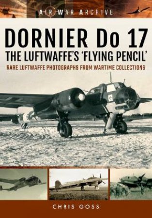 Dornier Do 17 the Luftwaffe's 'Flying Pencil' by CHRIS GOSS