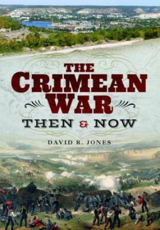 The Crimean War: Then & Now by David R. Jones