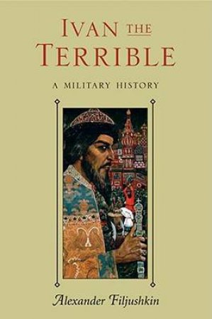 Ivan the Terrible: a Military History by FILJUSHKIN ALEXANDER