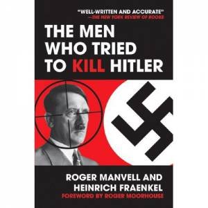 Men Who Tried to Kill Hitler, The: the Attempt on Hitler's Life in July 1944 by MANVELL ROGER/ FRAENKEL HEINRICH