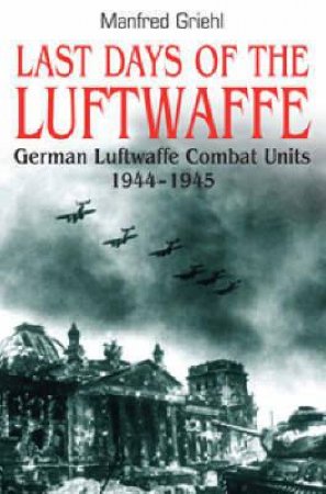 Last Days of the Luftwaffe by GRIEHL MANFRED