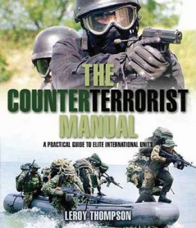 Counterterrorist Manual: a Practical Guide to Elite International Units by THOMPSON LEROY