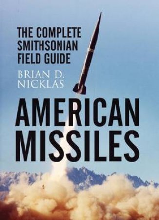 American Missiles: the Complete Smithsonian Field Guide by NICKLAS BRIAN