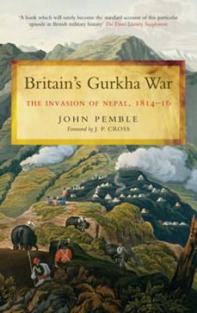 Britain's Gurkha War: the Invasion of Nepal 1814-16 by PEMBLE JOHN