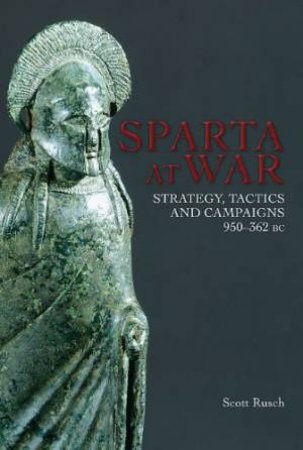 Sparta at War: Startegy, Tactics and Campaigns, 950-362BC by RUSCH SCOTT M.