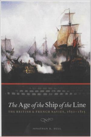 Age of the Ship of the Line: British and French Navies 1650-1815 by DULL JONATHAN R