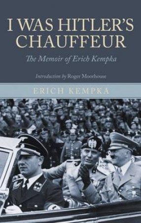 I Was Hitler's Chauffeur: the Memoir of Erich Kempka by KEMPKA ERICH