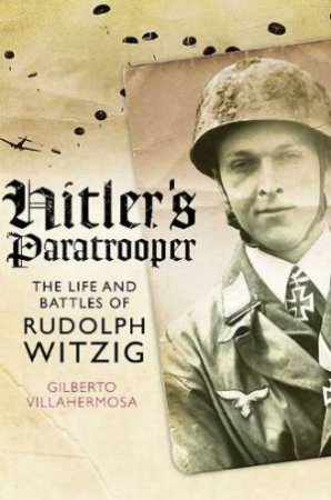 Hitler's Paratrooper: the Life and Battles of Rudolf Witzig by VILLAHERMOSA GILBERTO