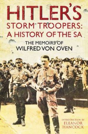 Hitler's Storm Troopers: a History of the Sa: the Memoirs of Wilfred Von Oven by OVEN WILFRED VON