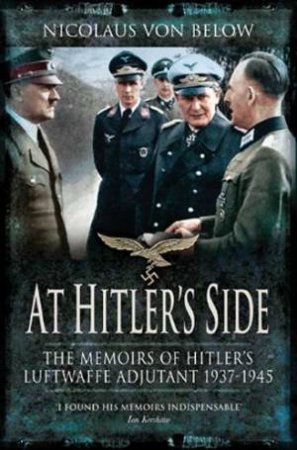 At Hitler's Side: the Memoirs of Hitler's Luftwaffe Adjutant by BELOW NICOLAUS VON