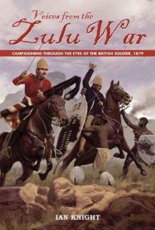 Voices from the Zulu War by KNIGHT IAN