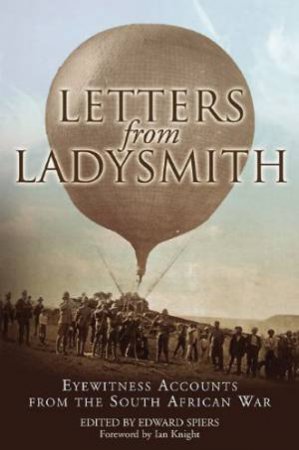 Letters from Ladysmith: Eyewitness Accounts from the South African War by SPIERS EDWARD (ED)