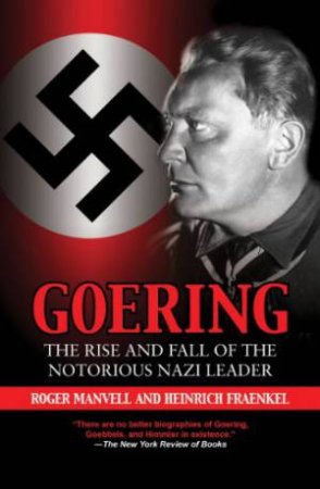 Goering: the Rise and Fall of the Notorious Nazi Leader by MANVELL & FRAENKEL