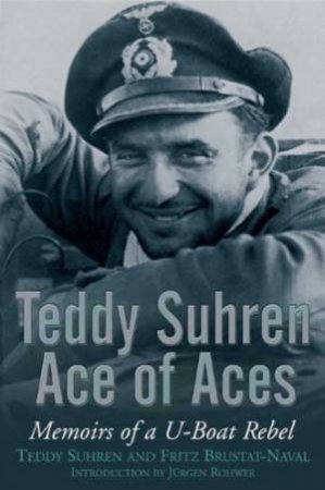 Teddy Suhren, Ace of Aces: Memoirs of a U-boat Rebel by SHUREN & BRUSTAT-NAVAL