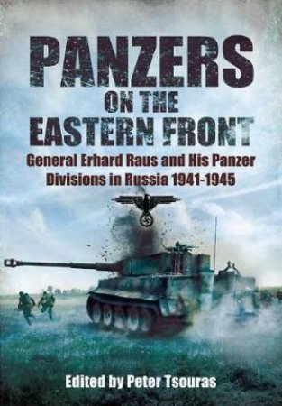 Panzers on the Eastern Front: General Erhard Raus and His Panzer Divisions in Russia 1941-1945 by TSOURAS PETER