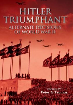 Hitler Triumphant: Alternate Decisions of World War Ii by TSOURAS PETER G.