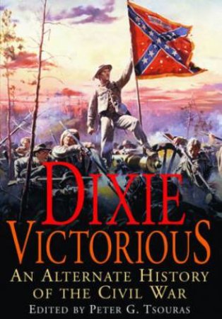 Dixie Victorious: An Alternate History of the Civil War. by TSOURAS PETER