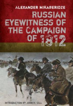 Russian Eyewitness Accounts of the Campaign of 1812 by MIKABERIDZE ALEXANDER