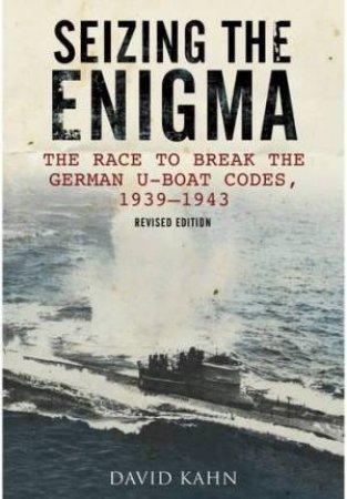 Seizing the Enigma: The Race to Break the German U-Boat Codes, 1939-1943 by KAHN DAVID