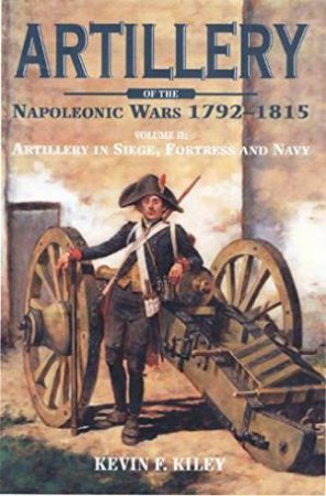 Artillery of the Napoleonic Wars V 2 by KILEY KEVIN