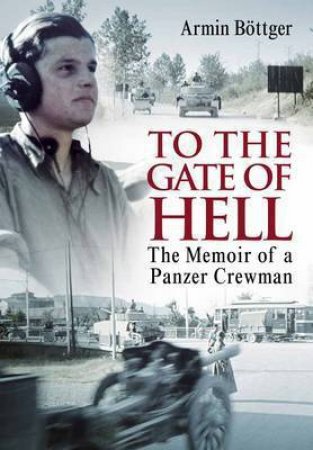 To the Gate of Hell: The Memoir of a Panzer Crewman by BOTTGER ARMIN