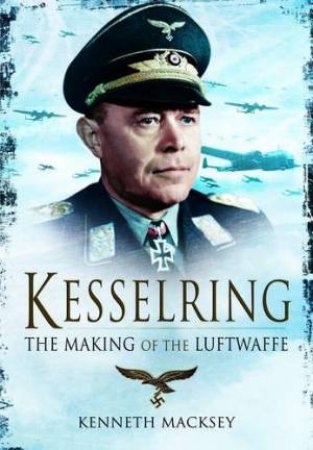 Kesselring: The Making of the Luftwaffe by MACKSEY KENNETH