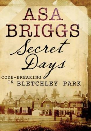 Secret Days: Codebreaking in Bletchley Park by BRIGGS ASA