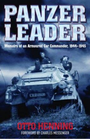 Panzer Leader: Memoirs of an Armoured Car Commander, 1944 - 1945 by HENNING OTTO