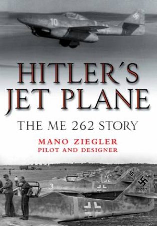 Hitler's Jet Plane: The ME 262 Story by ZIEGLER MANO