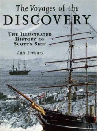 Voyages of the Discovery: An Illustrated History of Scott's Ship by SAVOURS ANN