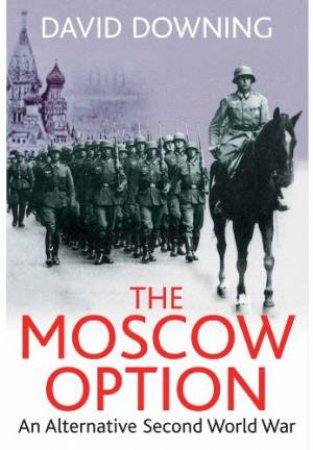 Moscow Option: An Alternative Second World War by DOWNING DAVID