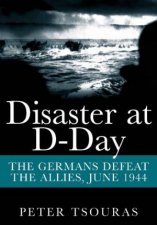 Disaster at DDay The Germans Defeat the Allies June 1944