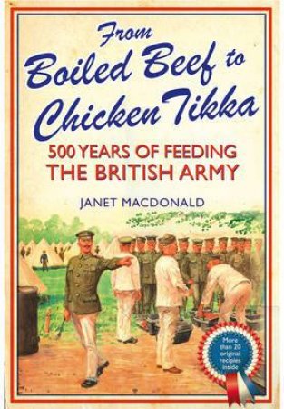 From Boiled Beef to Chicken Tikka: 500 Years of Feeding the British Army by MACDONALD JANET