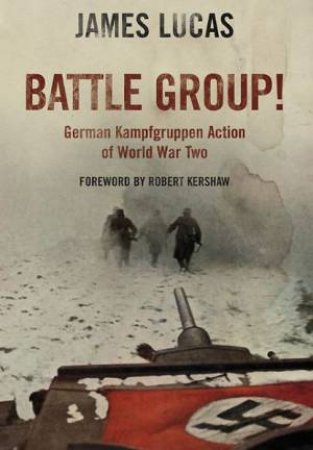 Battle Group!: German Kamfgruppen Action in World War Two by LUCAS JAMES