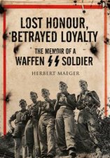 Lost Honour Betrayed Loyalty The Memoir of a WaffenSS Soldier