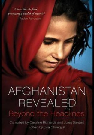 Afghanistan Revealed: Beyond the Headlines by RICHARDS CAROLINE