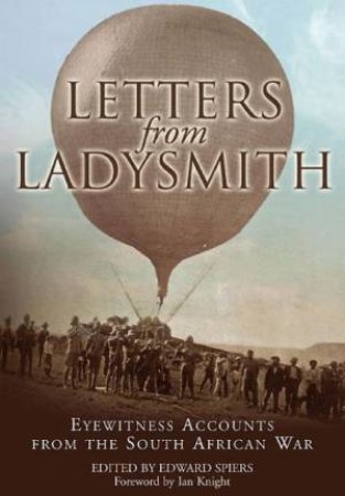 Letters from Ladysmith: Eyewitness Accounts from the South African War by SPIERS EDWARD