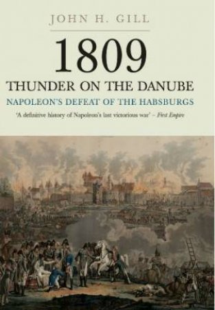 1809 Thunder on the Danube: Napoleon's Defeat of the Hapsburgs, Volume I by GILL JOHN H.