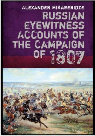 Russian Eyewitnesses of the Campaign of 1807 by MIKABERIDZE ALEXANDER