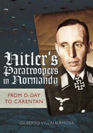 Hitler's Paratroopers in Normandy by GILBERTO VILAHERMOSA