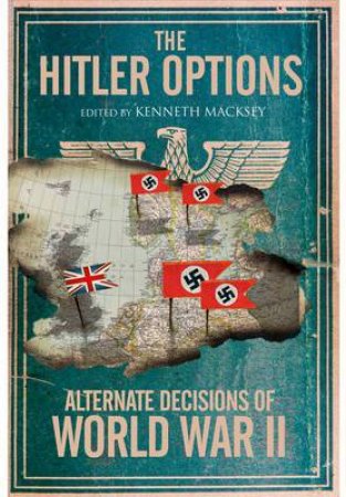 Hitler Options: Alternate Decisions of WW II by MACKSEY KENNETH