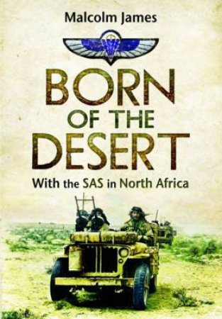 Born to the Desert: With the SAS in North Africa by JAMES MALCOLM