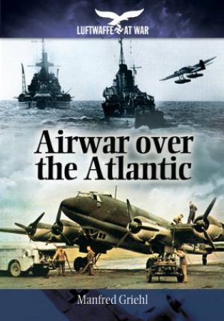 Airwar Over the Atlantic by MANFRED GRIEHL