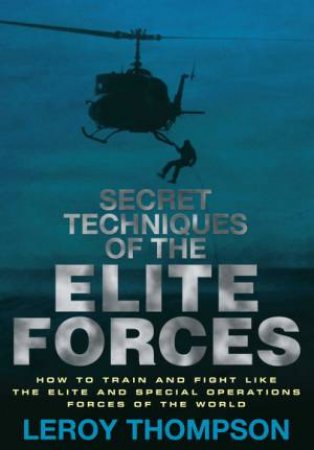 Secret Techniques of the Elite Forces by LEROY THOMPSON