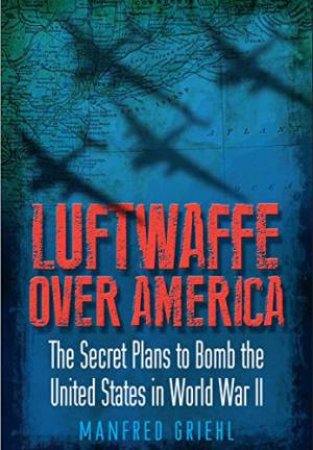 Luftwaffe Over America by MANFRED GRIEHL