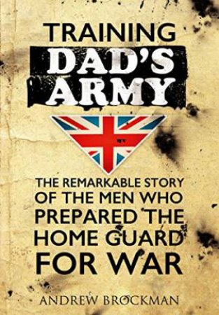 Training Dad's Army by ANDREW BROCKMAN