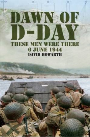 Dawn of D-Day: These Men Were There, 6 June 1944 by HOWARTH DAVID