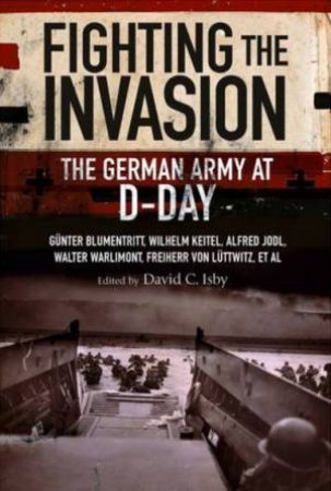 Fighting the Invasion: The German Army at D-Day by DAVID (ED) ISBY